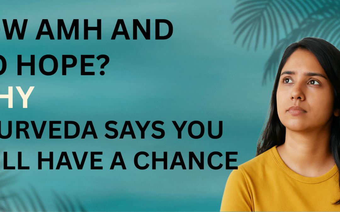 Low AMH and No Hope? Why Ayurveda Says You Still Have a Chance