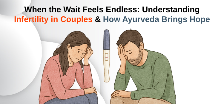 When the Wait Feels Endless: Understanding Infertility in Couples & How Ayurveda Brings Hope