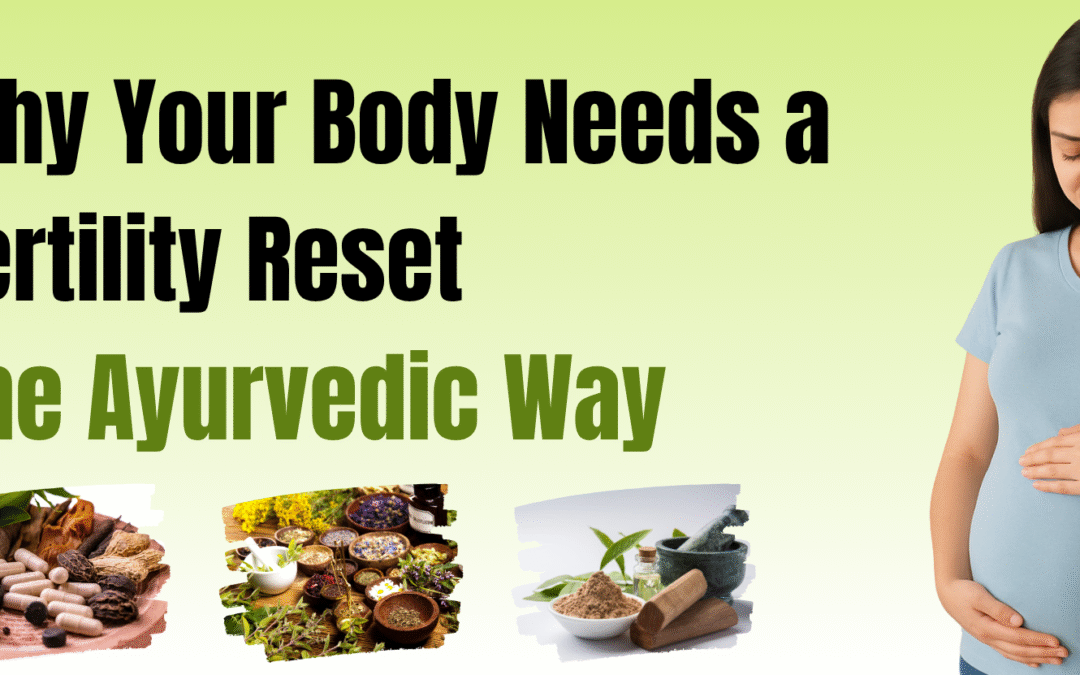 Why Your Body Needs a Fertility Reset – The Ayurvedic Way
